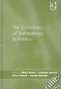 The Economics of Transparency in Politics libro in lingua di Breton Albert (EDT), Galeotti Gianluigi (EDT), Salmon Pierre (EDT), Wintrobe Ronald (EDT)