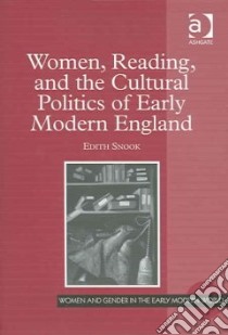 Women, Reading, And The Cultural Politics Of Early Modern England libro in lingua di Snook Edith