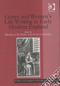 Genre and Women's Life Writing in Early Modern England libro in lingua di Dowd Michelle M. (EDT), Eckerle Julie A. (EDT)