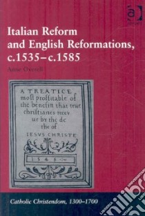Italian Reform and English Reformations, c.1535-c.1585 libro in lingua di Overell Anne