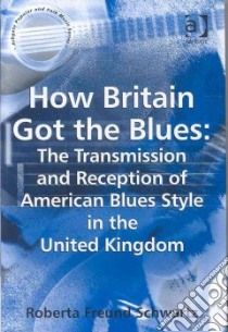 How Britain Got the Blues libro in lingua di Schwartz Roberta Freund
