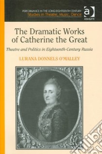 The Dramatic Works of Catherine the Great libro in lingua di O'malley Lurana Donnels