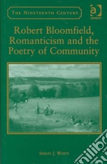 Robert Bloomfield, Romanticism and the Poetry of Community libro in lingua di White Simon J.