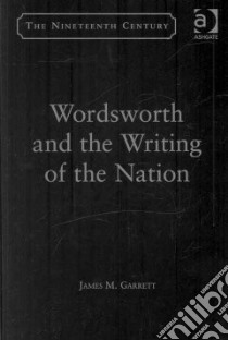 Wordsworth and the Writing of the Nation libro in lingua di Garrett James M.