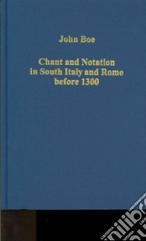 Chant and Notation in South Italy and Rome Before 1300 libro in lingua di Boe John