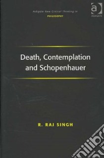 Death, Contemplation and Schopenhauer libro in lingua di Singh R. Raj