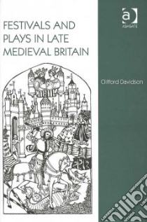 Festivals and Plays in Late Medieval Britain libro in lingua di Davidson Clifford