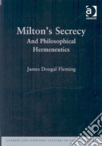 Milton's Secrecy And Philosophical Hermeneutics libro in lingua di Fleming James Dougal