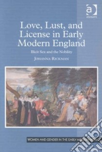 Love, Lust, and License in Early Modern England libro in lingua di Rickman Johanna