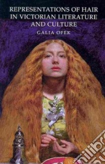 Representations of Hair in Victorian Literature and Culture libro in lingua di Ofek Galia
