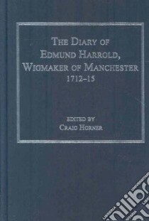 The Diary of Edmund Harrold, Wigmaker of Manchester 1712-15 libro in lingua di Homer Craig (EDT)