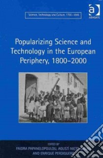 Popularizing Science and Technology in the European Periphery, 1800–2000 libro in lingua di Papanelopoulou Faidra (EDT), Nieto-Galan Agusti (EDT), Perdriguero Enrique (EDT)