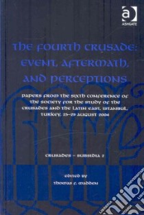 The Fourth Crusade : Event, Aftermath, and Perceptions libro in lingua di Madden Thomas F. (EDT)