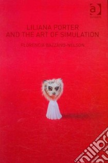 Liliana Porter and the Art of Simulation libro in lingua di Bazzano-nelson Florencia