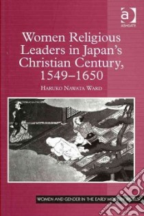 Women Religious Leaders in Japan's Christian Century, 1549-1650 libro in lingua di Ward Haruko Nawata