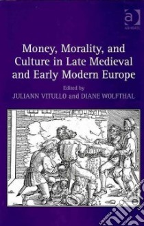 Money, Morality, and Culture in Late Medieval and Early Modern Europe libro in lingua di Vitullo Juliann (EDT), Wolfthal Diane (EDT)
