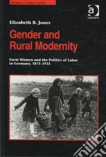 Gender and Rural Modernity libro in lingua di Jones Elizabeth B.