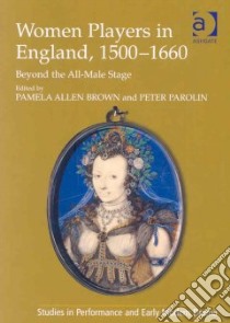 Women Players in England, 1500-1660 libro in lingua di Brown Pamela Allen (EDT), Parolin Peter (EDT)
