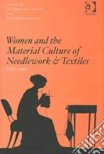 Women and the Material Culture of Needlework and Textiles, 1750–1950 libro in lingua di Goggin Maureen Daly (EDT), Tobin Beth Fowkes (EDT)