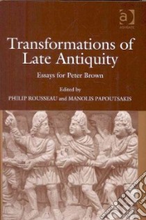 The Transformations of Late Antiquity libro in lingua di Rousseau Philip (EDT), Papoutsakis Emmanuel (EDT)