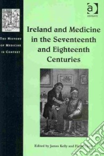 Ireland and Medicine in the Seventeenth and Eighteenth Centuries libro in lingua di Kelly James (EDT), Clark Fiona (EDT)