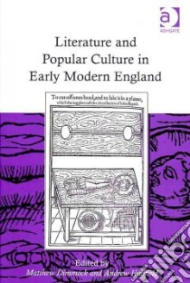 Literature and Popular Culture in Early Modern England libro in lingua di Dimmock Matthew (EDT), Hadfield Andrew (EDT)