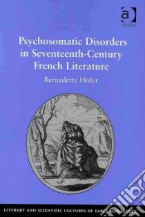 Psychosomatic Disorders in Seventeenth-Century French Literature libro in lingua di Hofer Bernadette