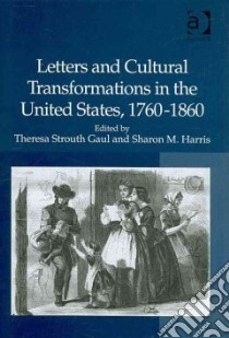 Letters and Cultural Transformations in the United States, 1760-1860 libro in lingua di Gaul Theresa Strouth (EDT), Harris Sharon M. (EDT)
