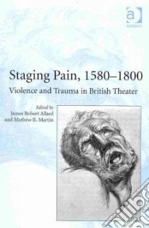 Staging Pain, 1580-1800 libro in lingua di Allard James Robert (EDT), Martin Mathew R. (EDT)
