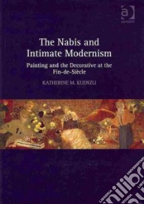 The Nabis and Intimate Modernism libro in lingua di Kuenzil Katherine M.
