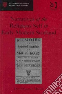 Narratives of the Religious Self in Early-modern Scotland libro in lingua di Mullan David George