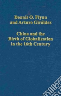 China and the Birth of Globalization in the 16th Century libro in lingua di Flynn Dennis O., Giraldez Arturo