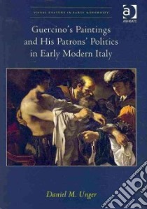 Guercinos Paintings and His Patrons' Politics in Early Modern Italy libro in lingua di Unger Daniel M.