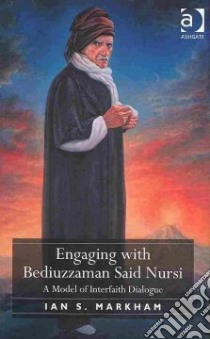 Engaging With Bediuzzaman Said Nursi libro in lingua di Markham Ian S.