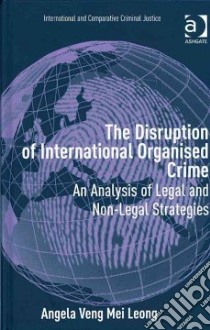 The Disruption of International Organised Crime libro in lingua di Leong Angela Veng Mei