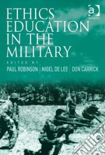 Ethics Education in the Military libro in lingua di Robinson Paul (EDT), De Lee Nigel (EDT), Carrick Don (EDT)