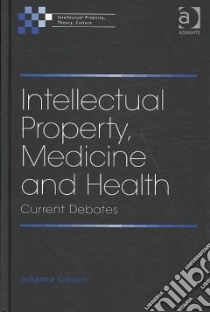 Intellectual Property, Medicine and Health libro in lingua di Gibson Johanna