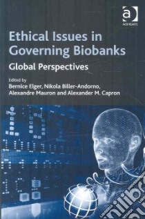 Ethical Issues in Governing Biobanks libro in lingua di Elger Bernice (EDT), Biller-Andorno Nikola (EDT), Mauron Alexandre (EDT), Capron Alexander M. (EDT)