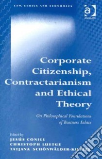 Corporate Citizenship, Contractarianism and Ethical Theory libro in lingua di Conill Jesus (EDT), Luetge Christoph (EDT), Schoenwaelder-kuntze Tatjana (EDT)