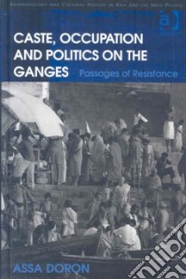 Caste, Occupation and Politics on the Ganges libro in lingua di Doron Assa
