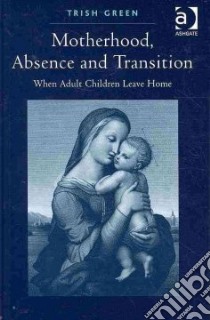 Motherhood, Absence and Transition libro in lingua di Green Trish