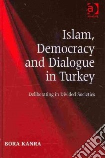 Islam, Democracy and Dialogue in Turkey libro in lingua di Kanra Bora