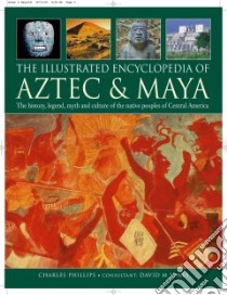 The Illustrated Encyclopedia Of Aztec & Maya libro in lingua di Phillips Charles