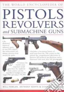 The World Encyclopedia of Pistols, Revolvers & Submachine Guns libro in lingua di Fowler Will, North Anthony, Stronge Charles