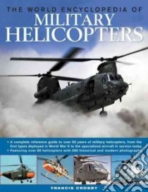The World Encyclopedia of Military Helicopters libro in lingua di Crosby Francis