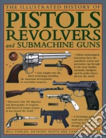 The Illustrated History of Pistols, Revolvers and Submachine Guns libro in lingua di Fowler Will, North Anthony, Stronge Charles