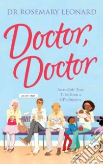 Doctor, Doctor: Incredible True Tales from a GP's Surgery libro in lingua di Rosemary Leonard