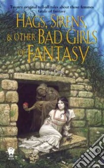 Hags, Sirens, And Other Bad Girls of Fantasy libro in lingua di Little Denise (EDT)