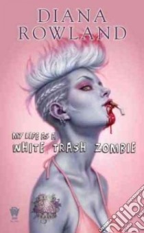 My Life As a White Trash Zombie libro in lingua di Rowland Diana