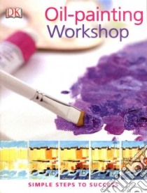 Oil-painting Workshop libro in lingua di Dorling Kindersley Inc.